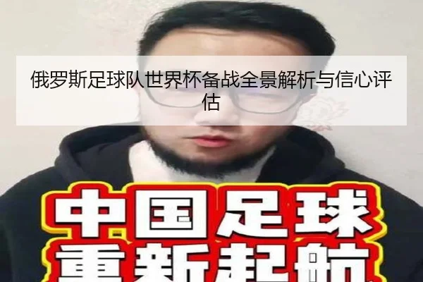 俄罗斯足球队世界杯备战全景解析与信心评估